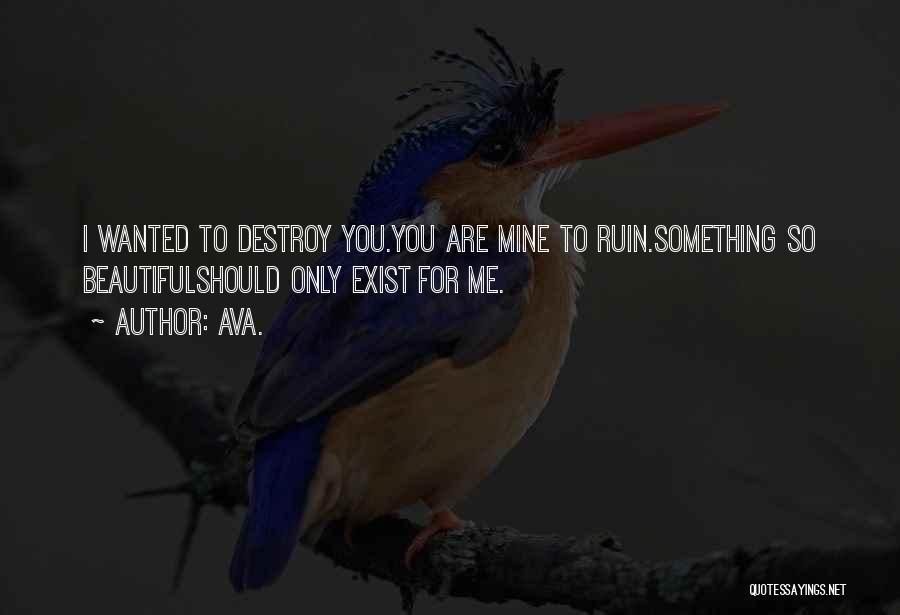 AVA. Quotes: I Wanted To Destroy You.you Are Mine To Ruin.something So Beautifulshould Only Exist For Me.