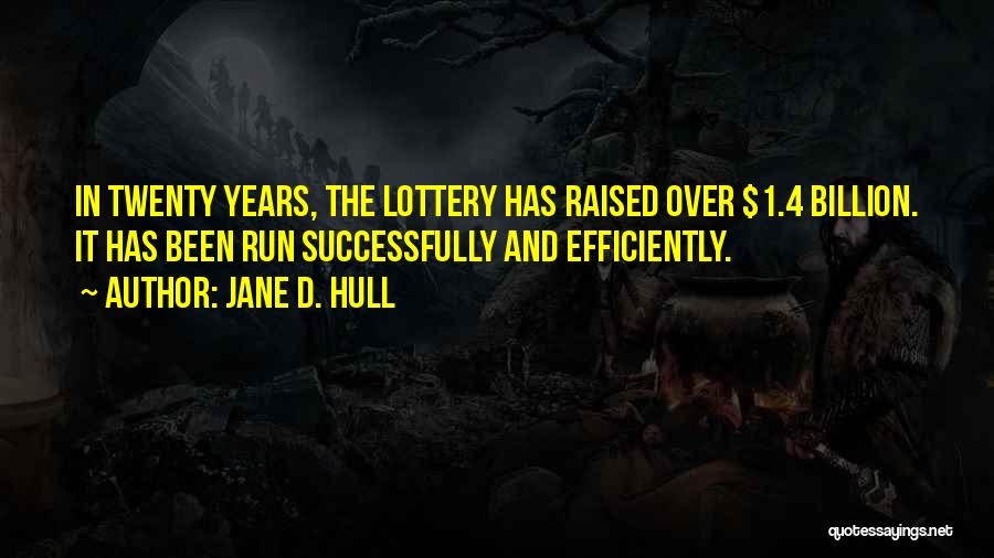 Jane D. Hull Quotes: In Twenty Years, The Lottery Has Raised Over $1.4 Billion. It Has Been Run Successfully And Efficiently.