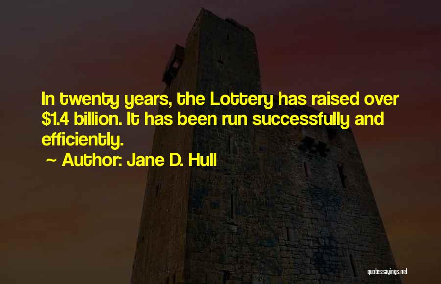 Jane D. Hull Quotes: In Twenty Years, The Lottery Has Raised Over $1.4 Billion. It Has Been Run Successfully And Efficiently.