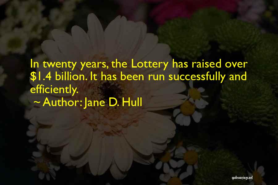 Jane D. Hull Quotes: In Twenty Years, The Lottery Has Raised Over $1.4 Billion. It Has Been Run Successfully And Efficiently.