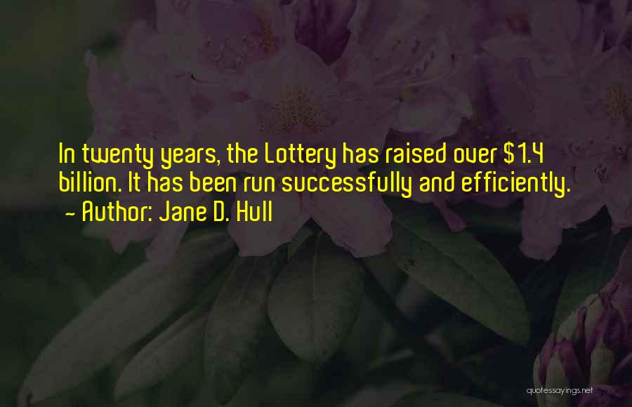 Jane D. Hull Quotes: In Twenty Years, The Lottery Has Raised Over $1.4 Billion. It Has Been Run Successfully And Efficiently.