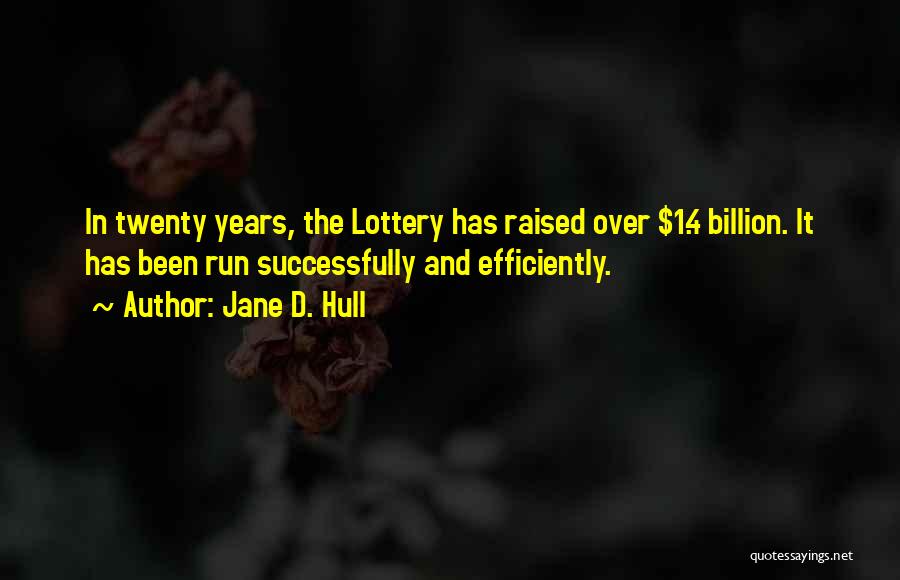 Jane D. Hull Quotes: In Twenty Years, The Lottery Has Raised Over $1.4 Billion. It Has Been Run Successfully And Efficiently.
