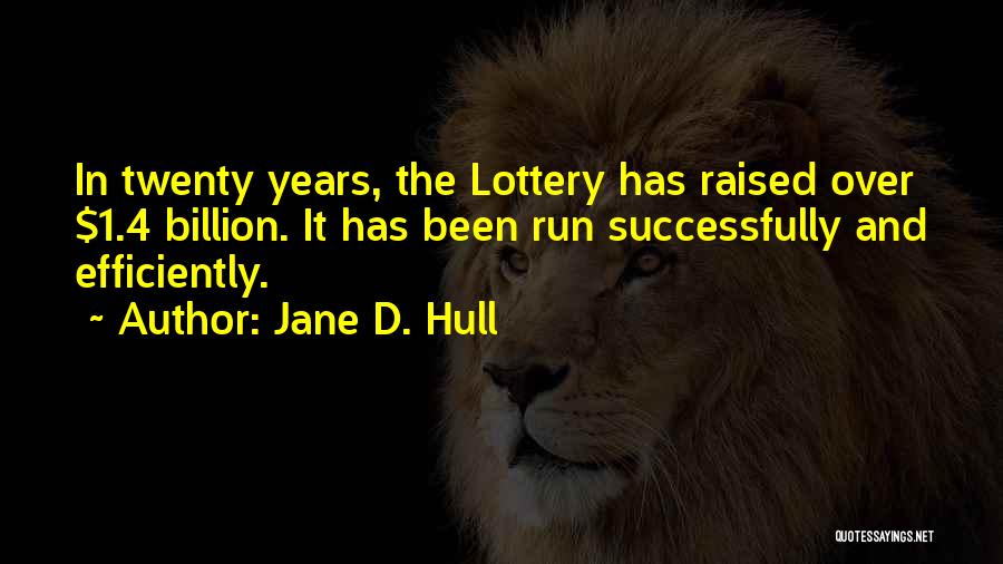 Jane D. Hull Quotes: In Twenty Years, The Lottery Has Raised Over $1.4 Billion. It Has Been Run Successfully And Efficiently.