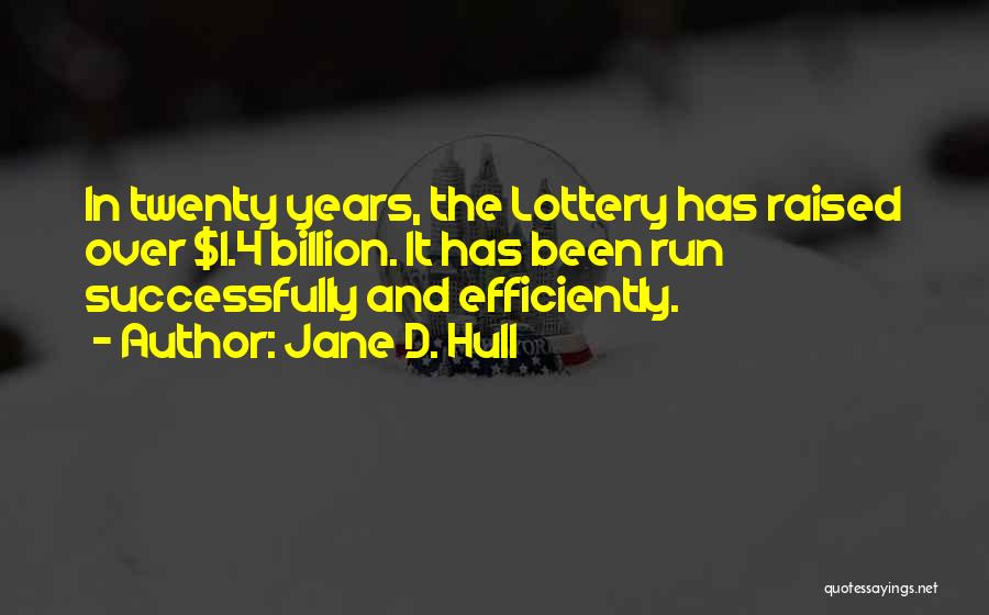 Jane D. Hull Quotes: In Twenty Years, The Lottery Has Raised Over $1.4 Billion. It Has Been Run Successfully And Efficiently.