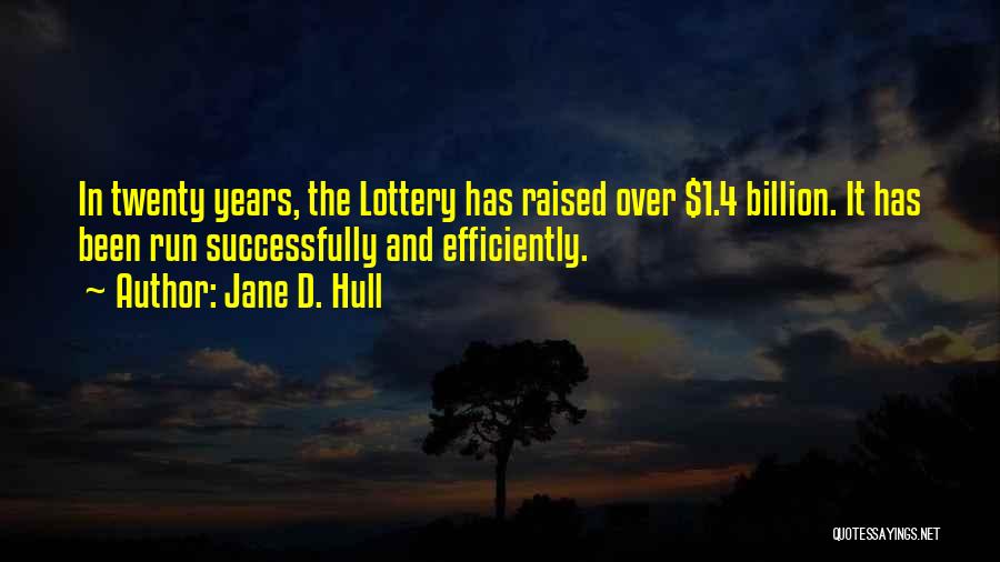 Jane D. Hull Quotes: In Twenty Years, The Lottery Has Raised Over $1.4 Billion. It Has Been Run Successfully And Efficiently.