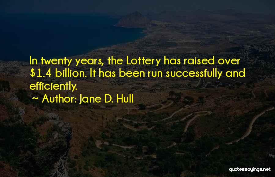 Jane D. Hull Quotes: In Twenty Years, The Lottery Has Raised Over $1.4 Billion. It Has Been Run Successfully And Efficiently.