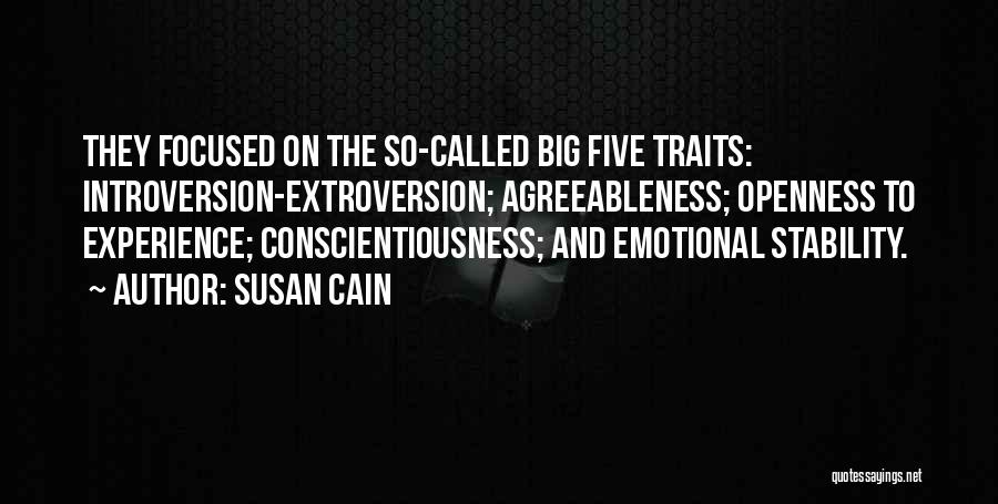 Susan Cain Quotes: They Focused On The So-called Big Five Traits: Introversion-extroversion; Agreeableness; Openness To Experience; Conscientiousness; And Emotional Stability.