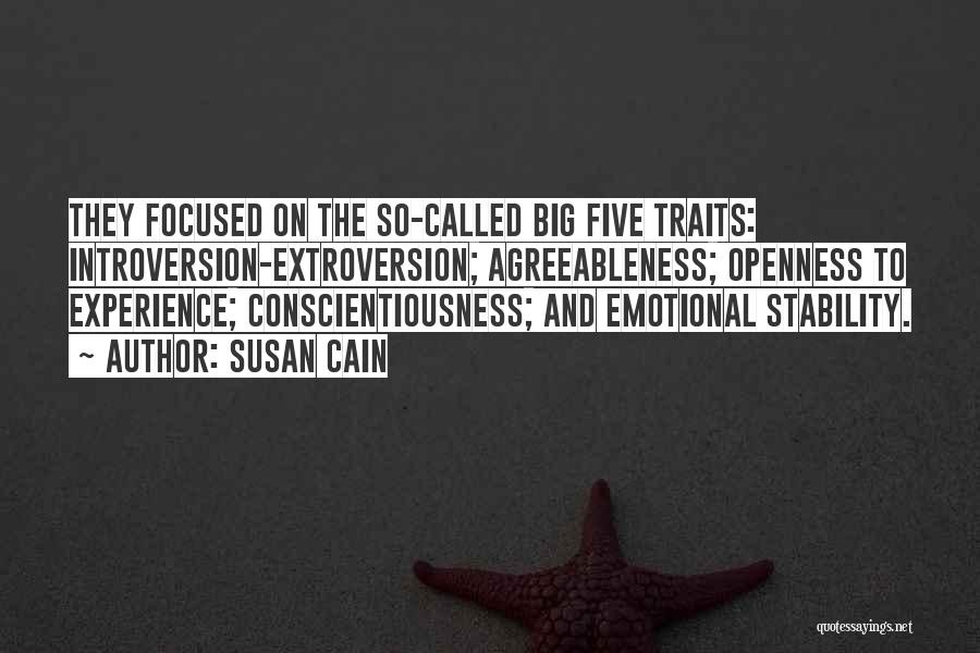 Susan Cain Quotes: They Focused On The So-called Big Five Traits: Introversion-extroversion; Agreeableness; Openness To Experience; Conscientiousness; And Emotional Stability.
