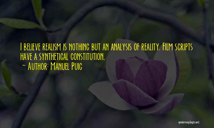 Manuel Puig Quotes: I Believe Realism Is Nothing But An Analysis Of Reality. Film Scripts Have A Synthetical Constitution.