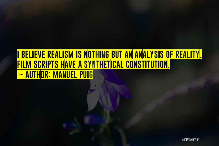 Manuel Puig Quotes: I Believe Realism Is Nothing But An Analysis Of Reality. Film Scripts Have A Synthetical Constitution.