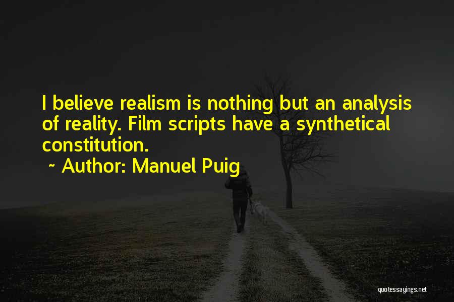 Manuel Puig Quotes: I Believe Realism Is Nothing But An Analysis Of Reality. Film Scripts Have A Synthetical Constitution.