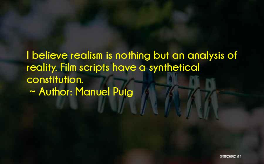 Manuel Puig Quotes: I Believe Realism Is Nothing But An Analysis Of Reality. Film Scripts Have A Synthetical Constitution.