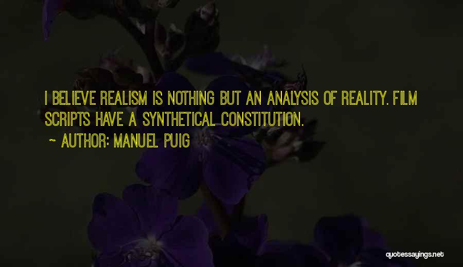 Manuel Puig Quotes: I Believe Realism Is Nothing But An Analysis Of Reality. Film Scripts Have A Synthetical Constitution.