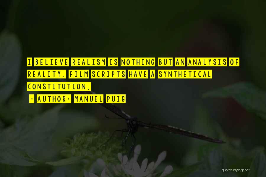 Manuel Puig Quotes: I Believe Realism Is Nothing But An Analysis Of Reality. Film Scripts Have A Synthetical Constitution.