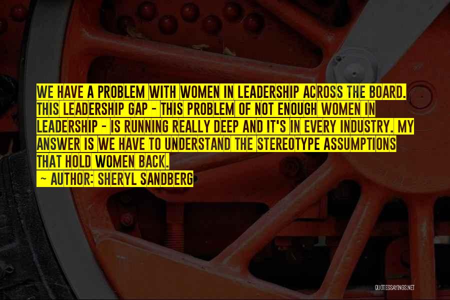 Sheryl Sandberg Quotes: We Have A Problem With Women In Leadership Across The Board. This Leadership Gap - This Problem Of Not Enough