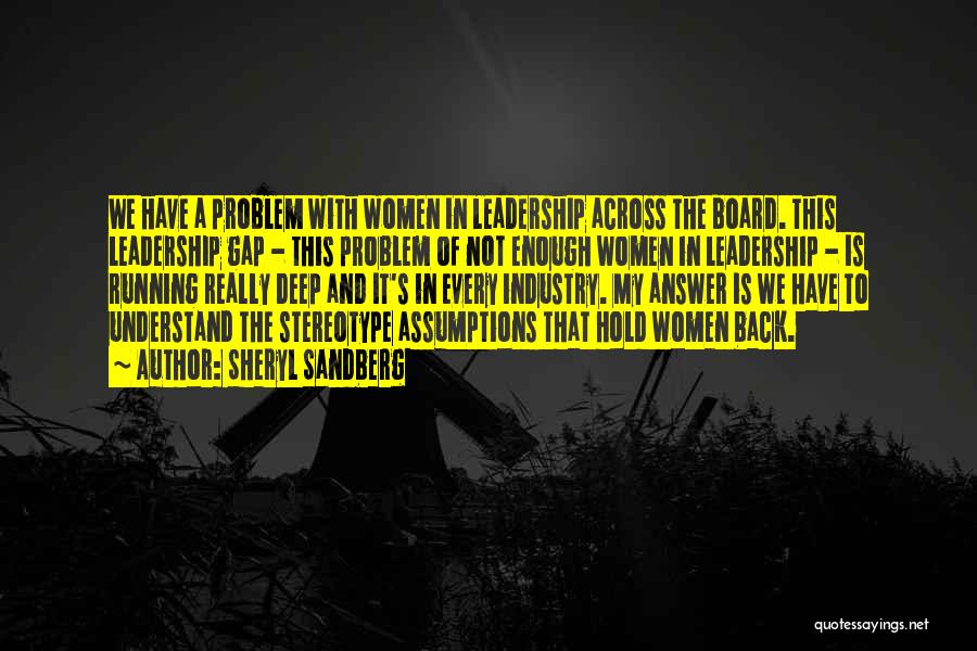 Sheryl Sandberg Quotes: We Have A Problem With Women In Leadership Across The Board. This Leadership Gap - This Problem Of Not Enough