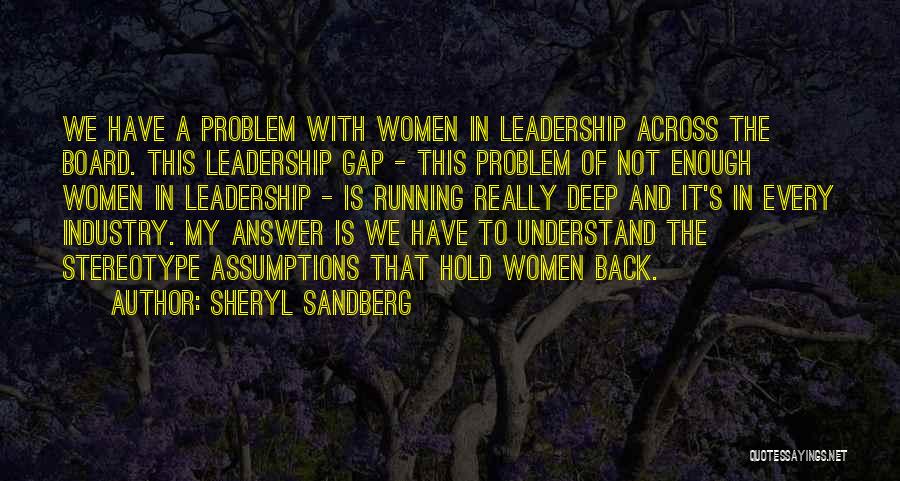Sheryl Sandberg Quotes: We Have A Problem With Women In Leadership Across The Board. This Leadership Gap - This Problem Of Not Enough