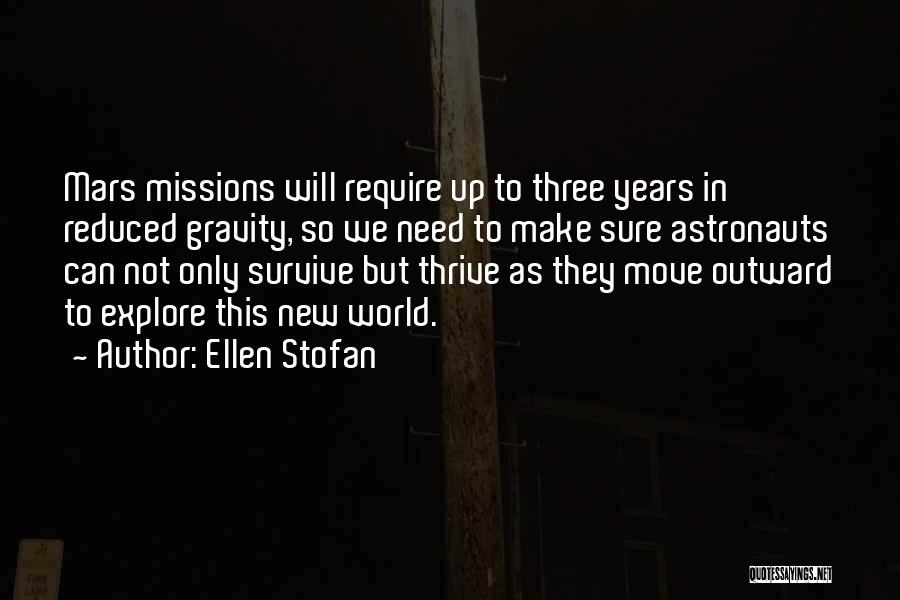 Ellen Stofan Quotes: Mars Missions Will Require Up To Three Years In Reduced Gravity, So We Need To Make Sure Astronauts Can Not