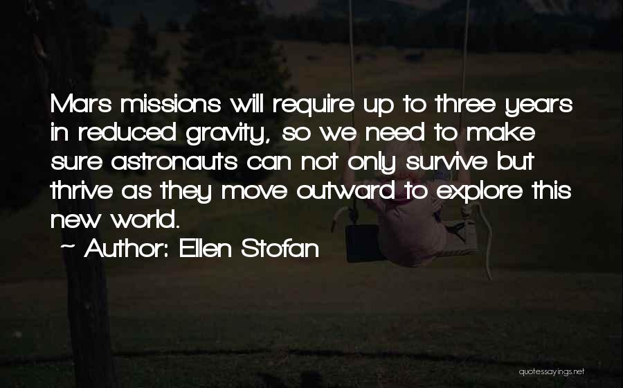 Ellen Stofan Quotes: Mars Missions Will Require Up To Three Years In Reduced Gravity, So We Need To Make Sure Astronauts Can Not