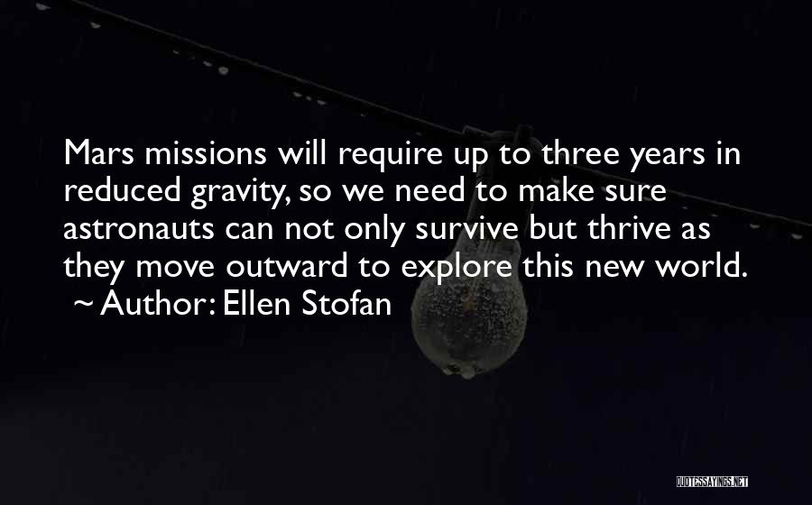 Ellen Stofan Quotes: Mars Missions Will Require Up To Three Years In Reduced Gravity, So We Need To Make Sure Astronauts Can Not