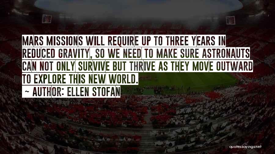 Ellen Stofan Quotes: Mars Missions Will Require Up To Three Years In Reduced Gravity, So We Need To Make Sure Astronauts Can Not