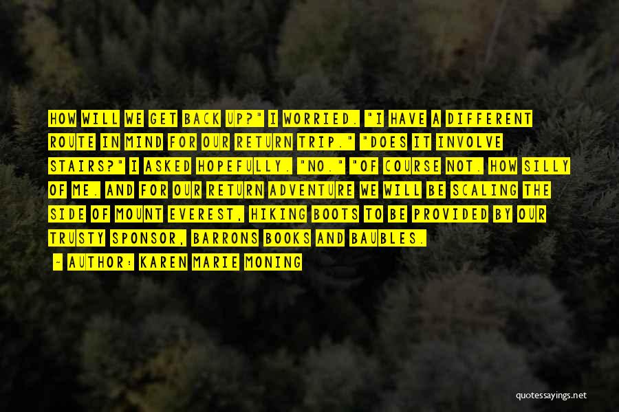 Karen Marie Moning Quotes: How Will We Get Back Up? I Worried. I Have A Different Route In Mind For Our Return Trip. Does