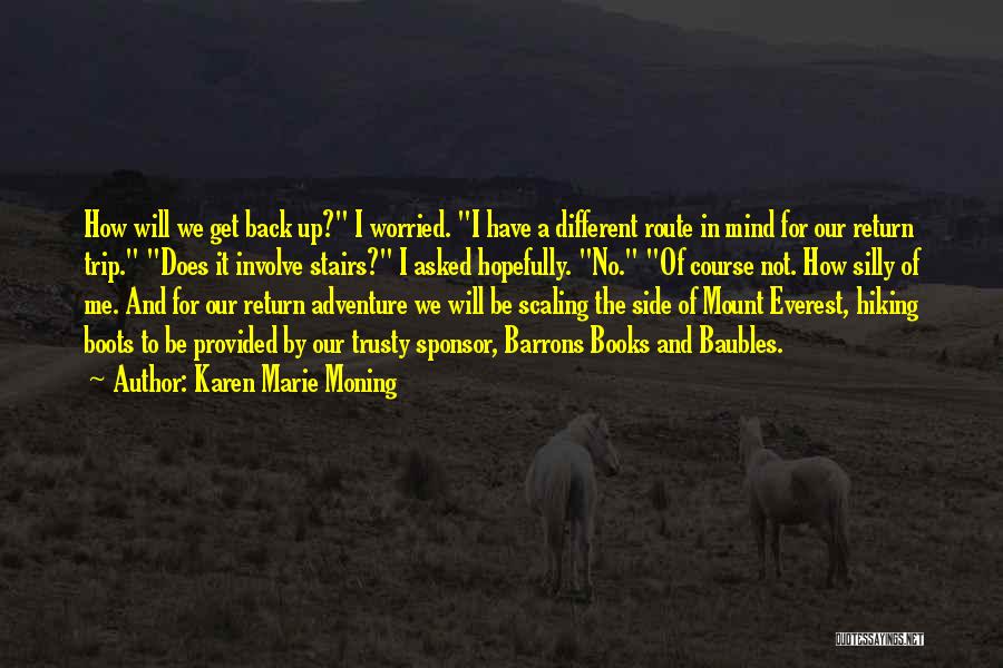 Karen Marie Moning Quotes: How Will We Get Back Up? I Worried. I Have A Different Route In Mind For Our Return Trip. Does