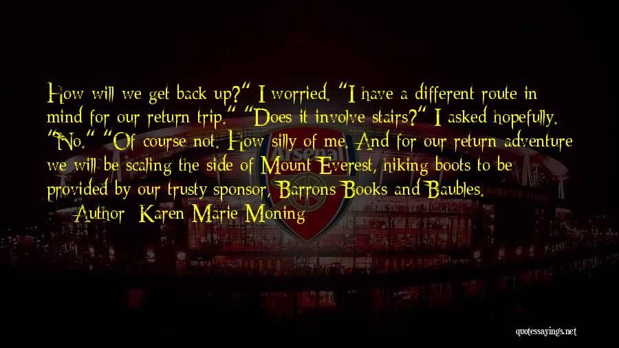 Karen Marie Moning Quotes: How Will We Get Back Up? I Worried. I Have A Different Route In Mind For Our Return Trip. Does