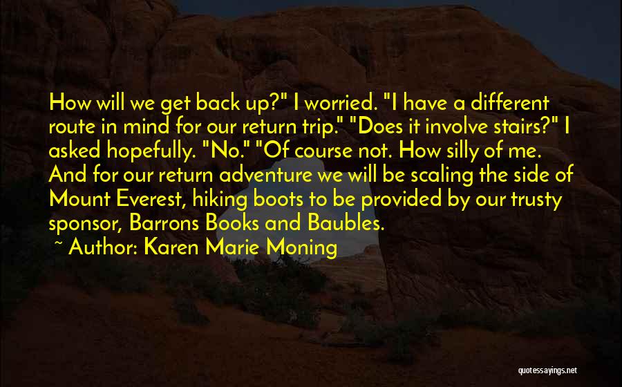 Karen Marie Moning Quotes: How Will We Get Back Up? I Worried. I Have A Different Route In Mind For Our Return Trip. Does