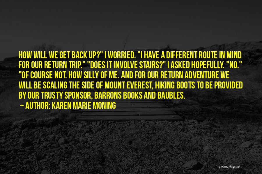 Karen Marie Moning Quotes: How Will We Get Back Up? I Worried. I Have A Different Route In Mind For Our Return Trip. Does