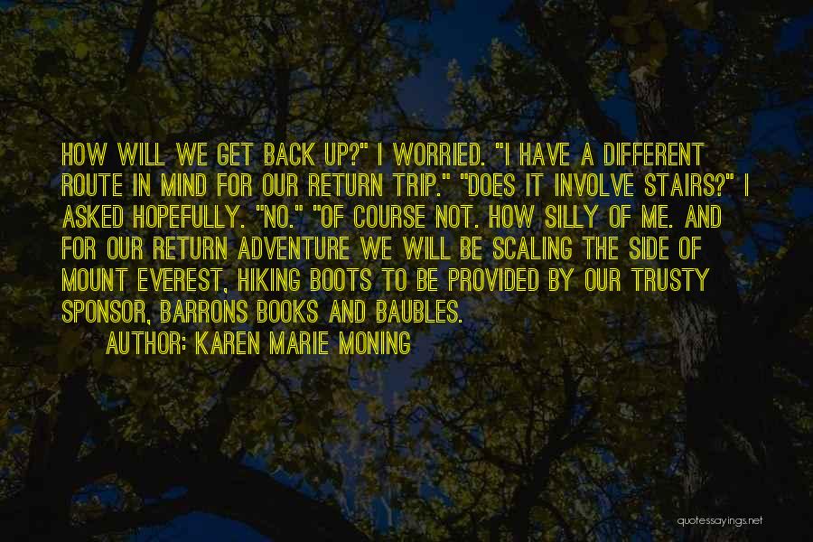 Karen Marie Moning Quotes: How Will We Get Back Up? I Worried. I Have A Different Route In Mind For Our Return Trip. Does