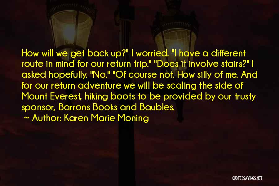 Karen Marie Moning Quotes: How Will We Get Back Up? I Worried. I Have A Different Route In Mind For Our Return Trip. Does