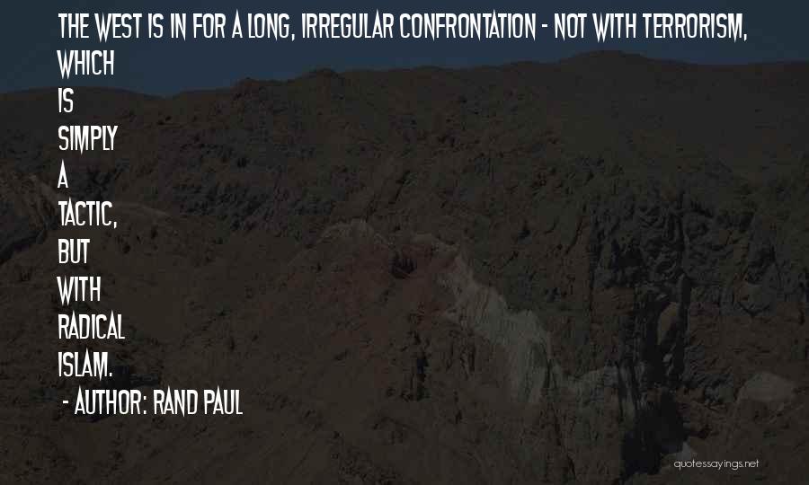 Rand Paul Quotes: The West Is In For A Long, Irregular Confrontation - Not With Terrorism, Which Is Simply A Tactic, But With