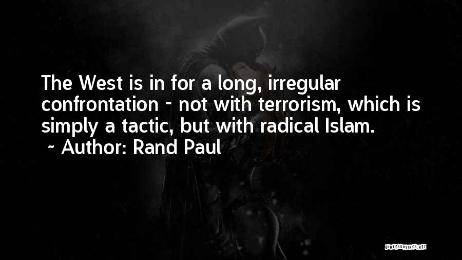 Rand Paul Quotes: The West Is In For A Long, Irregular Confrontation - Not With Terrorism, Which Is Simply A Tactic, But With