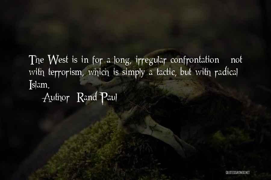 Rand Paul Quotes: The West Is In For A Long, Irregular Confrontation - Not With Terrorism, Which Is Simply A Tactic, But With