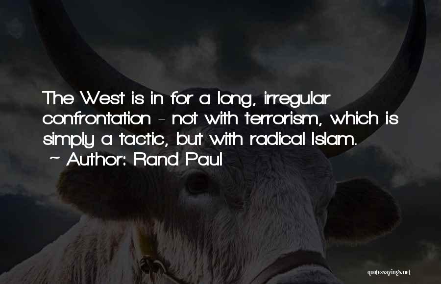 Rand Paul Quotes: The West Is In For A Long, Irregular Confrontation - Not With Terrorism, Which Is Simply A Tactic, But With