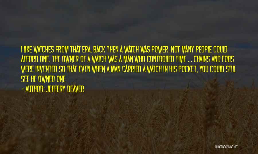 Jeffery Deaver Quotes: I Like Watches From That Era. Back Then A Watch Was Power. Not Many People Could Afford One. The Owner