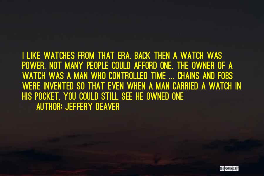 Jeffery Deaver Quotes: I Like Watches From That Era. Back Then A Watch Was Power. Not Many People Could Afford One. The Owner