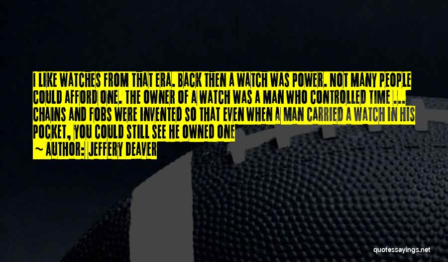 Jeffery Deaver Quotes: I Like Watches From That Era. Back Then A Watch Was Power. Not Many People Could Afford One. The Owner