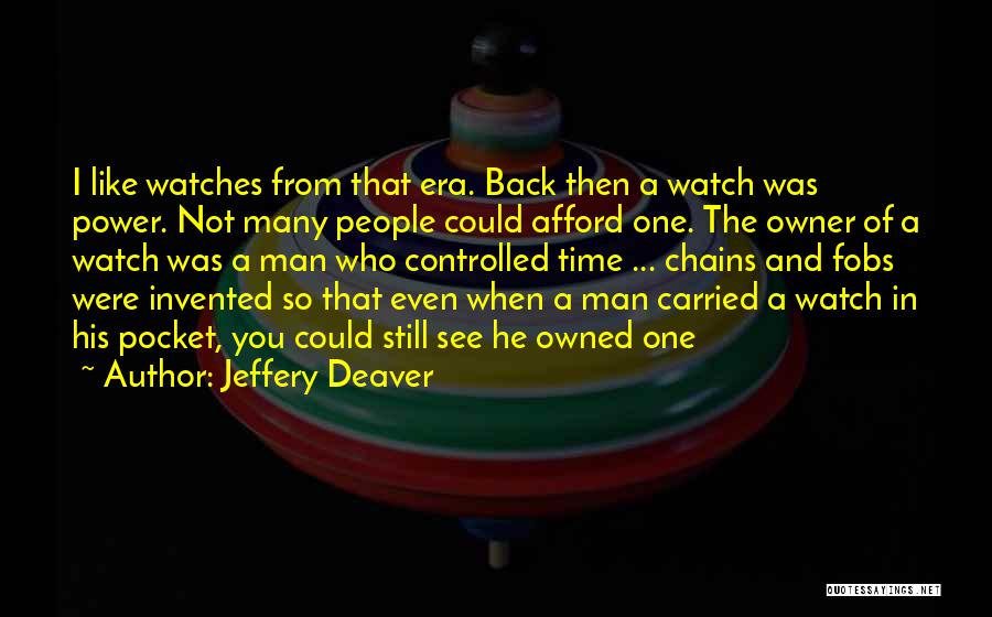 Jeffery Deaver Quotes: I Like Watches From That Era. Back Then A Watch Was Power. Not Many People Could Afford One. The Owner