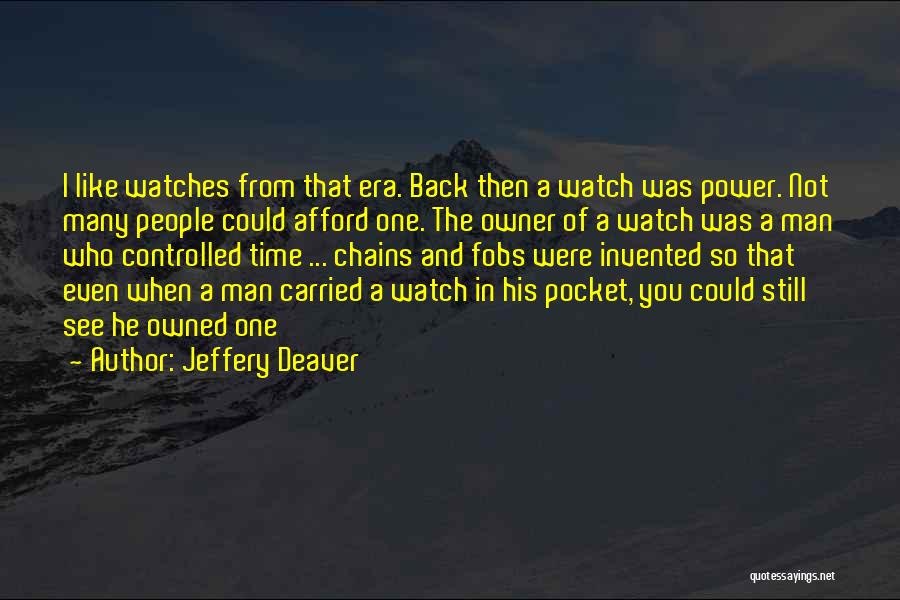 Jeffery Deaver Quotes: I Like Watches From That Era. Back Then A Watch Was Power. Not Many People Could Afford One. The Owner