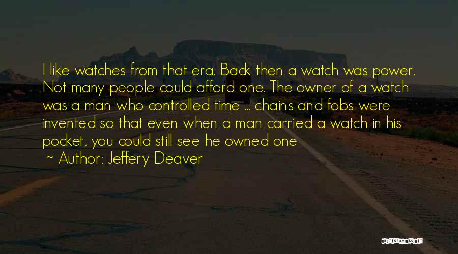 Jeffery Deaver Quotes: I Like Watches From That Era. Back Then A Watch Was Power. Not Many People Could Afford One. The Owner