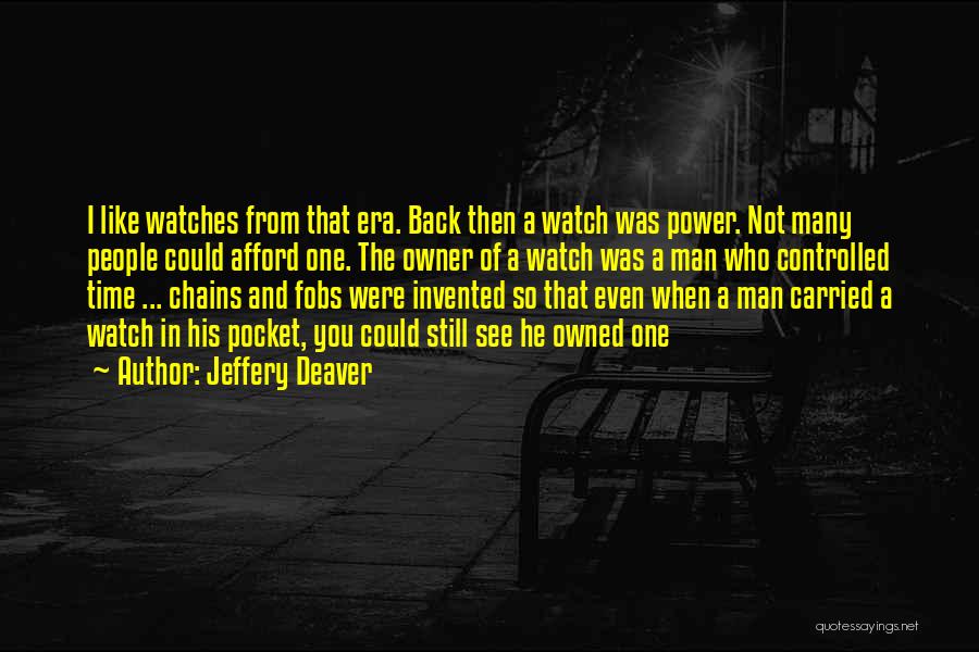 Jeffery Deaver Quotes: I Like Watches From That Era. Back Then A Watch Was Power. Not Many People Could Afford One. The Owner