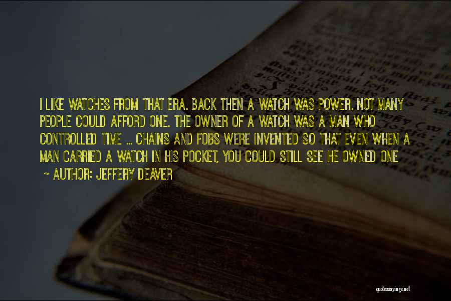 Jeffery Deaver Quotes: I Like Watches From That Era. Back Then A Watch Was Power. Not Many People Could Afford One. The Owner