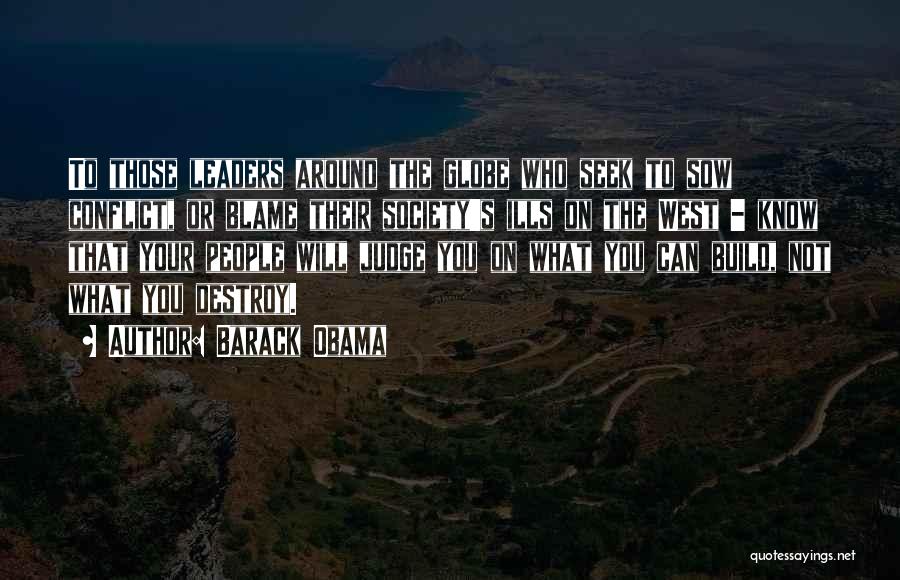 Barack Obama Quotes: To Those Leaders Around The Globe Who Seek To Sow Conflict, Or Blame Their Society's Ills On The West -