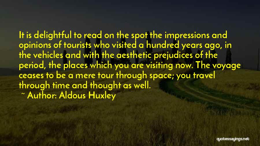 Aldous Huxley Quotes: It Is Delightful To Read On The Spot The Impressions And Opinions Of Tourists Who Visited A Hundred Years Ago,