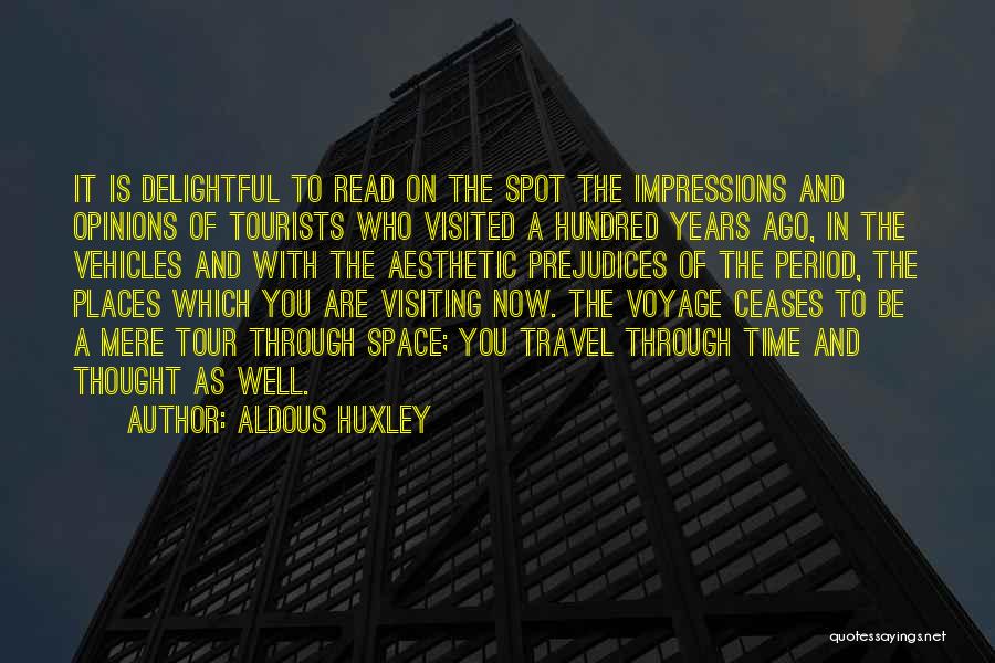 Aldous Huxley Quotes: It Is Delightful To Read On The Spot The Impressions And Opinions Of Tourists Who Visited A Hundred Years Ago,