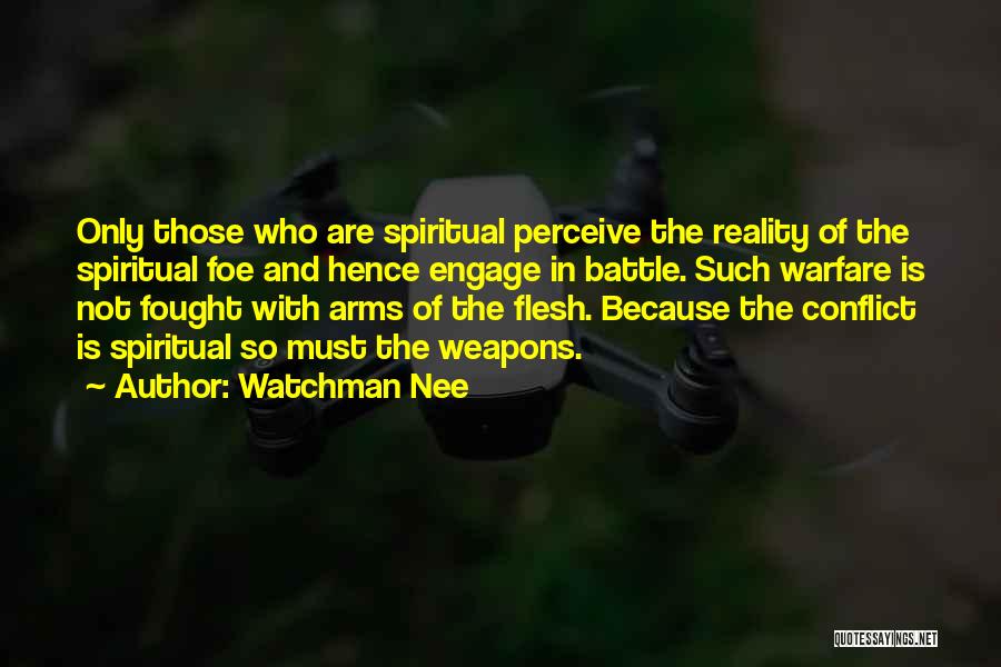Watchman Nee Quotes: Only Those Who Are Spiritual Perceive The Reality Of The Spiritual Foe And Hence Engage In Battle. Such Warfare Is