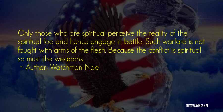 Watchman Nee Quotes: Only Those Who Are Spiritual Perceive The Reality Of The Spiritual Foe And Hence Engage In Battle. Such Warfare Is