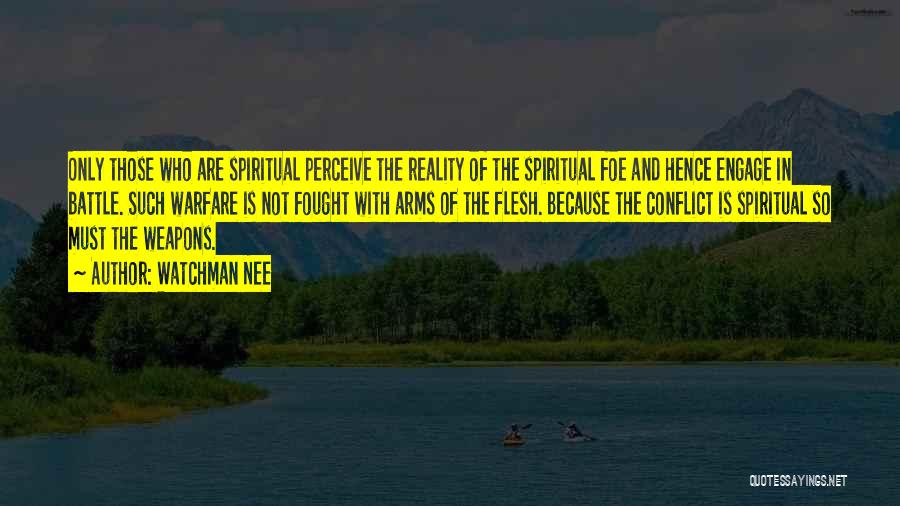Watchman Nee Quotes: Only Those Who Are Spiritual Perceive The Reality Of The Spiritual Foe And Hence Engage In Battle. Such Warfare Is